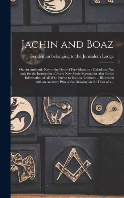 Cover for Gentleman Belonging to the Jerusalem · Jachin and Boaz; or, An Authentic Key to the Door of Free-masonry [microform] (Hardcover Book) (2021)