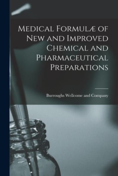 Cover for Burroughs Wellcome and Company · Medical Formulae of New and Improved Chemical and Pharmaceutical Preparations [electronic Resource] (Paperback Book) (2021)