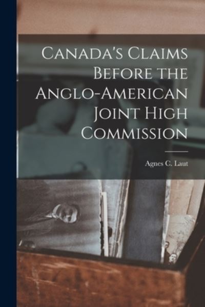 Cover for Agnes C (Agnes Christina) 187 Laut · Canada's Claims Before the Anglo-American Joint High Commission (Paperback Book) (2021)