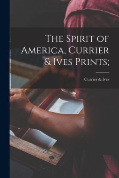 Cover for Currier &amp; Ives · The Spirit of America, Currier &amp; Ives Prints; (Paperback Book) (2021)