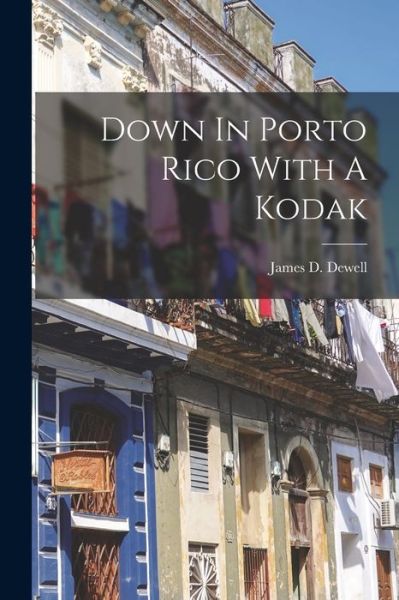Cover for James D. Dewell · Down in Porto Rico with a Kodak (Book) (2022)