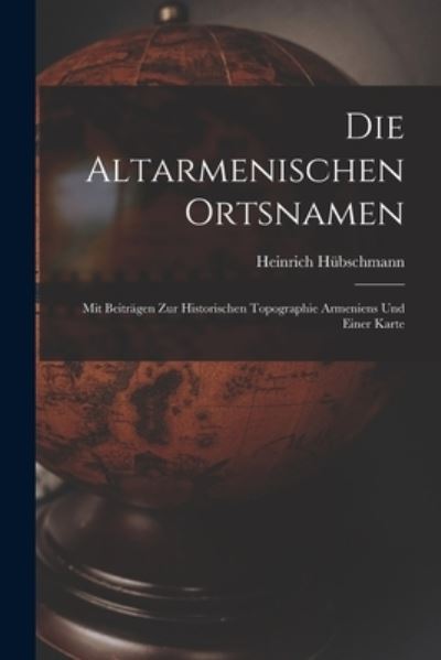 Cover for Heinrich Hübschmann · Die Altarmenischen Ortsnamen (Book) (2022)