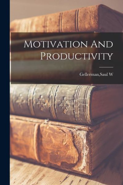 Motivation and Productivity - Saul W. Gellerman - Książki - Creative Media Partners, LLC - 9781016290913 - 27 października 2022