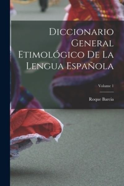 Cover for Roque Barcia · Diccionario General Etimológico de la Lengua Española; Volume 1 (Buch) (2022)