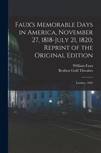 Cover for Reuben Gold Thwaites · Faux's Memorable Days in America, November 27, 1818-July 21, 1820; Reprint of the Original Edition (Bok) (2022)