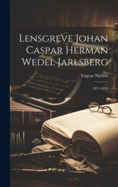 Cover for Yngvar Nielsen · Lensgreve Johan Caspar Herman Wedel Jarlsberg (Buch) (2023)