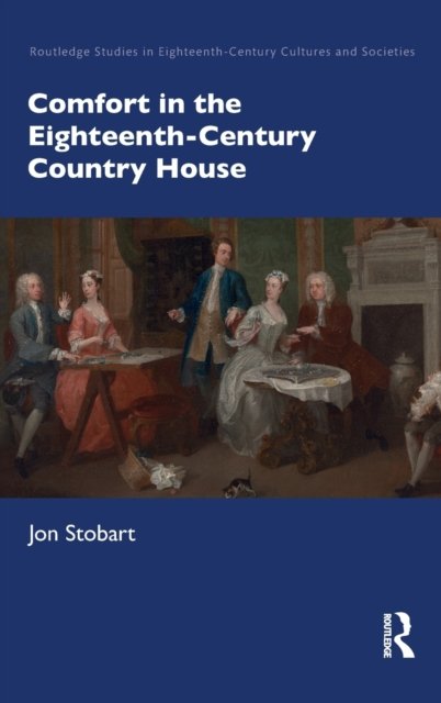 Cover for Stobart, Jon (Manchester Metropolitan University, UK) · Comfort in the Eighteenth-Century Country House - Routledge Studies in Eighteenth-Century Cultures and Societies (Hardcover Book) (2021)