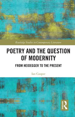 Poetry and the Question of Modernity: From Heidegger to the Present - Routledge Studies in Contemporary Literature - Ian Cooper - Libros - Taylor & Francis Ltd - 9781032238913 - 13 de diciembre de 2021