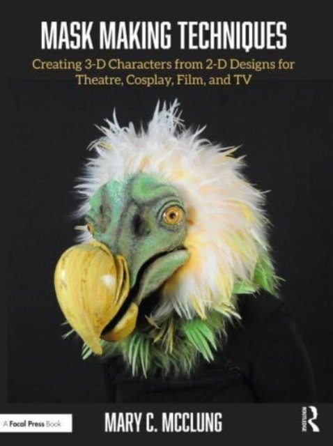 Cover for McClung, Mary C. (Professor of Costume Design, West Virginia University.) · Mask Making Techniques: Creating 3-D Characters from 2-D Designs for Theatre, Cosplay, Film, and TV (Paperback Book) (2023)