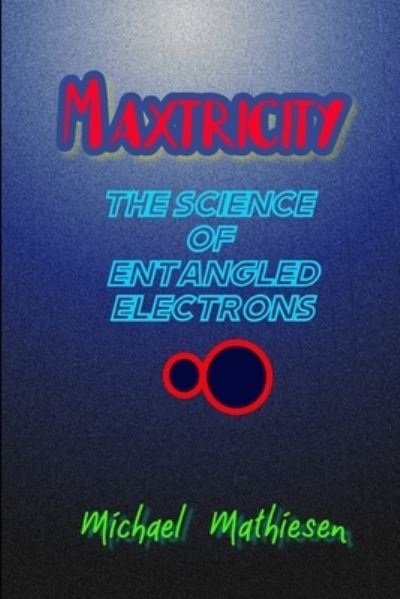 Cover for Michael Mathiesen · Maxtricity : The Science Of Entangled Electrons (Paperback Book) (2019)