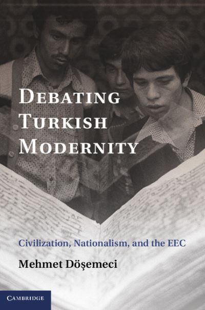 Cover for Doesemeci, Mehmet (Bucknell University, Pennsylvania) · Debating Turkish Modernity: Civilization, Nationalism, and the EEC (Hardcover Book) (2013)