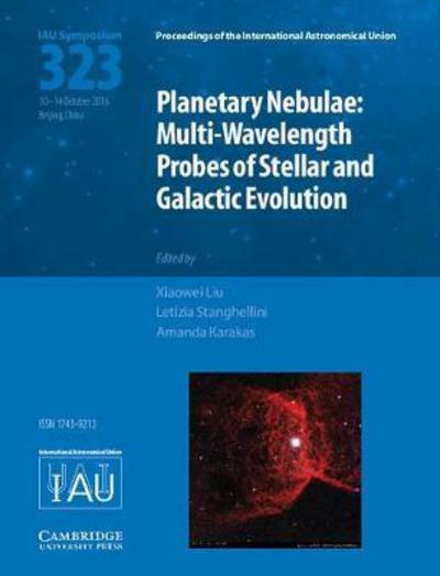 Cover for Xiaowei Liu · Planetary Nebulae (IAU S323): Multi-Wavelength Probes of Stellar and Galactic Evolution - Proceedings of the International Astronomical Union Symposia and Colloquia (Hardcover Book) (2017)