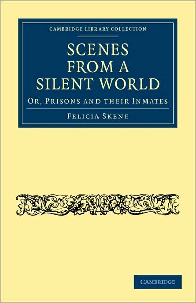 Cover for Felicia Skene · Scenes from a Silent World: Or, Prisons and their Inmates - Cambridge Library Collection - British and Irish History, 19th Century (Taschenbuch) (2010)