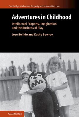 Cover for Bellido, Jose (University of Kent, Canterbury) · Adventures in Childhood: Volume 60: Intellectual Property, Imagination and the Business of Play - Cambridge Intellectual Property and Information Law (Hardcover Book) [New edition] (2022)