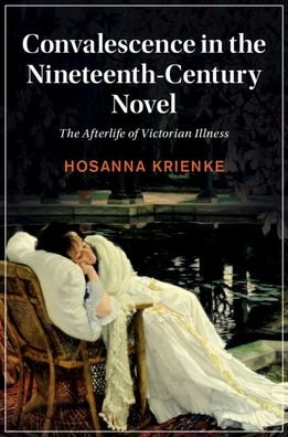 Cover for Krienke, Hosanna (University of Wyoming) · Convalescence in the Nineteenth-Century Novel: The Afterlife of Victorian Illness - Cambridge Studies in Nineteenth-Century Literature and Culture (Paperback Bog) (2023)
