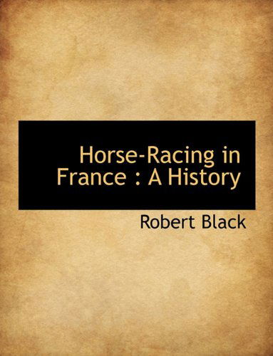 Cover for Black, Robert (University of Leeds) · Horse-Racing in France: A History (Innbunden bok) (2009)