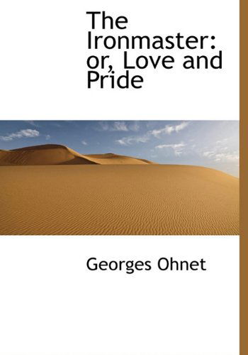 Cover for Georges Ohnet · The Ironmaster: Or, Love and Pride (Hardcover Book) (2009)