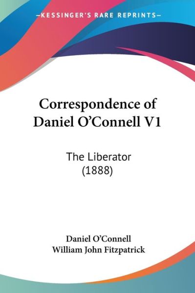 Correspondence of Daniel O'Connell V1 - Daniel O'Connell - Livros - Kessinger Publishing, LLC - 9781120182913 - 24 de setembro de 2009