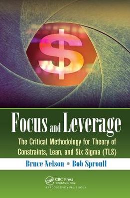 Cover for Bruce Nelson · Focus and Leverage: The Critical Methodology for Theory of Constraints, Lean, and Six Sigma (TLS) (Hardcover Book) (2017)