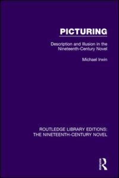 Cover for Michael Irwin · Picturing: Description and Illusion in the Nineteenth Century Novel - Routledge Library Editions: The Nineteenth-Century Novel (Hardcover Book) (2016)