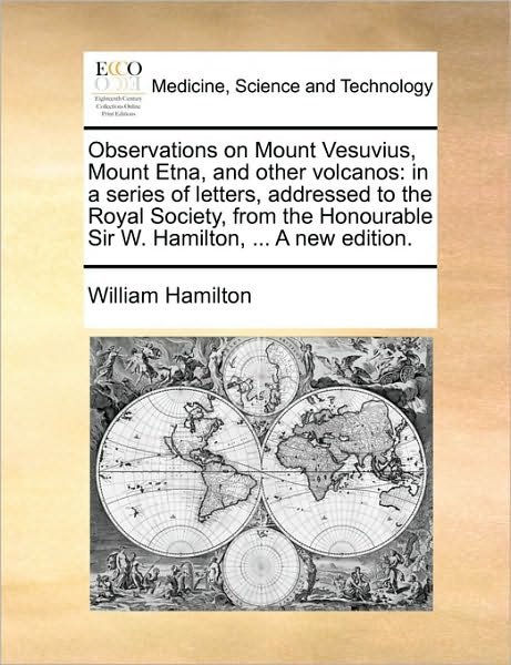Cover for William Hamilton · Observations on Mount Vesuvius, Mount Etna, and Other Volcanos: in a Series of Letters, Addressed to the Royal Society, from the Honourable Sir W. Ham (Paperback Book) (2010)
