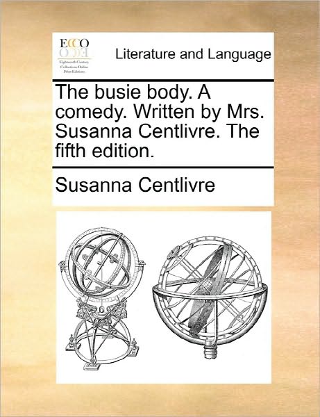 Cover for Susanna Centlivre · The Busie Body. a Comedy. Written by Mrs. Susanna Centlivre. the Fifth Edition. (Paperback Book) (2010)