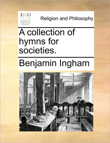 Cover for Benjamin Ingham · A Collection of Hymns for Societies. (Paperback Book) (2010)