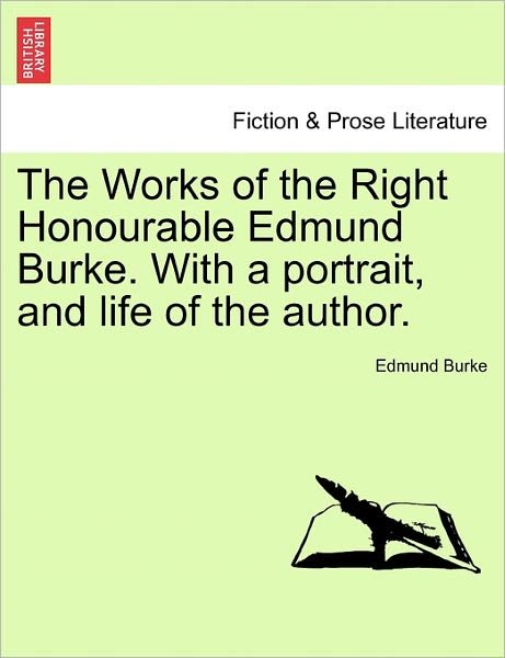 The Works of the Right Honourable Edmund Burke. with a Portrait, and Life of the Author. - Burke, Edmund, III - Books - British Library, Historical Print Editio - 9781241157913 - March 1, 2011