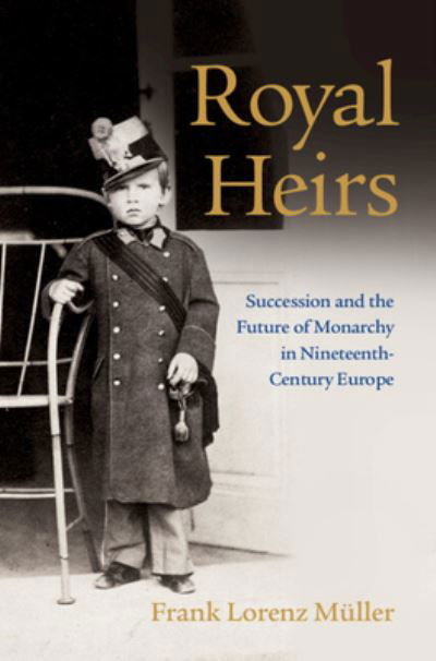 Cover for Muller, Frank Lorenz (University of St Andrews, Scotland) · Royal Heirs: Succession and the Future of Monarchy in Nineteenth-Century Europe (Gebundenes Buch) (2023)