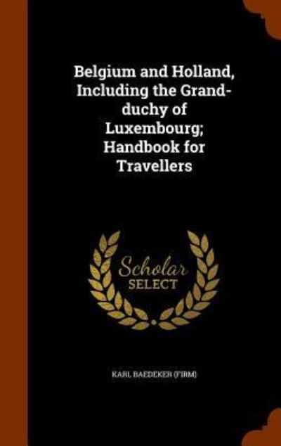 Cover for Karl Baedeker · Belgium and Holland, Including the Grand-Duchy of Luxembourg; Handbook for Travellers (Hardcover Book) (2015)