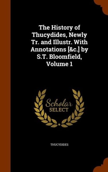 Cover for Thucydides · The History of Thucydides, Newly Tr. and Illustr. with Annotations [&amp;C.] by S.T. Bloomfield, Volume 1 (Gebundenes Buch) (2015)