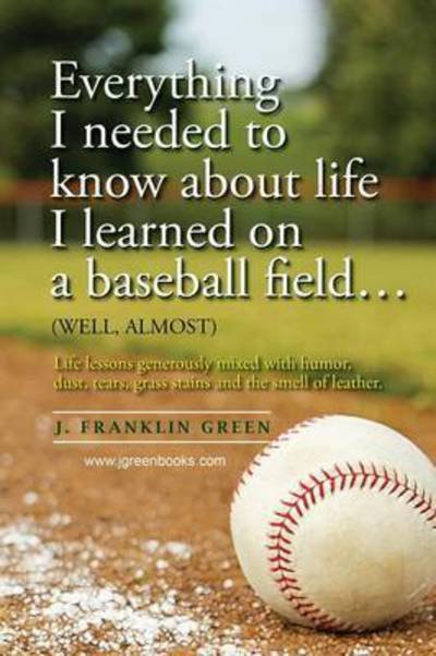 Everything I Needed to Know About Life I Learned on a Baseball Field - John Green - Bøger - Lulu.com - 9781365501913 - 1. november 2016