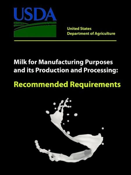 Milk for Manufacturing Purposes and its Production and Processing - Recommended Requirements - United States Department of Agriculture - Kirjat - Lulu.com - 9781387240913 - tiistai 19. syyskuuta 2017