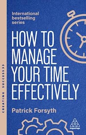 Cover for Patrick Forsyth · How to Manage Your Time Effectively: How to Be Organized, Productive and Get Things Done - Creating Success (Gebundenes Buch) [7 Revised edition] (2026)