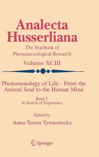 Cover for Anna-teresa Tymieniecka · Phenomenology of Life - From the Animal Soul to the Human Mind: Book I. In Search of Experience - Analecta Husserliana (Hardcover Book) [2007 edition] (2007)