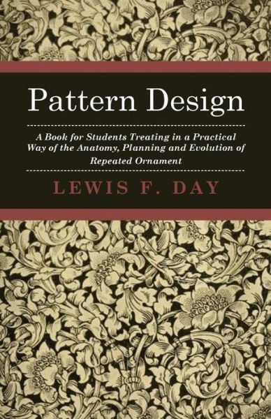 Cover for Lewis F. Day · Pattern Design - a Book for Students Treating in a Practical Way of the Anatomy, Planning and Evolution of Repeated Ornament (Taschenbuch) (2007)