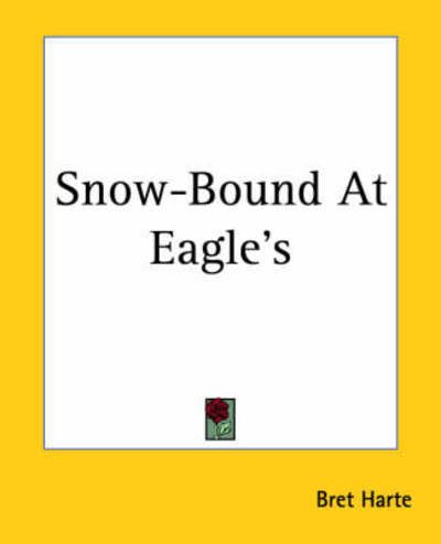 Snow-bound at Eagle's - Bret Harte - Books - Kessinger Publishing, LLC - 9781419147913 - June 17, 2004