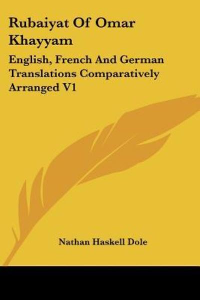 Rubaiyat of Omar Khayyam: English, French and German Translations Comparatively Arranged V1 - Nathan Haskell Dole - Książki - Kessinger Publishing - 9781425496913 - 5 maja 2006