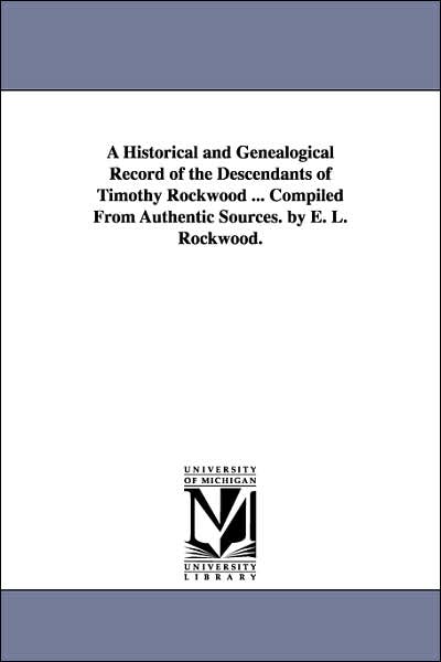 Cover for Michigan Historical Reprint Series · A Historical and Genealogical Record of the Descendants of Timothy Rockwood ... Compiled from Authentic Sources. by E. L. Rockwood. (Paperback Book) (2006)