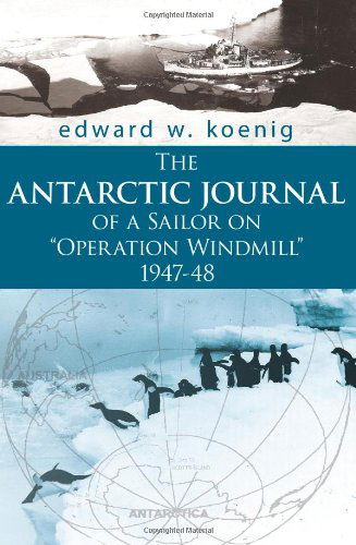 Cover for Koenig, Edward, W. · The Antarctic Journal of a Sailor on &quot;Operation Windmill&quot; 1947-48 (Taschenbuch) (2007)