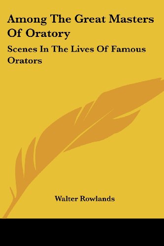 Cover for Walter Rowlands · Among the Great Masters of Oratory: Scenes in the Lives of Famous Orators (Paperback Book) (2007)