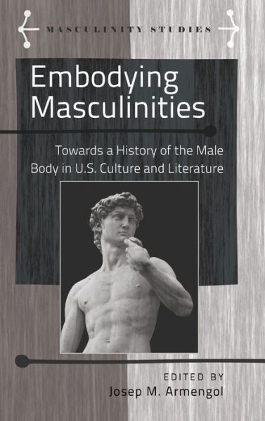Cover for Embodying Masculinities: Towards a History of the Male Body in U.S. Culture and Literature - Masculinity Studies (Hardcover Book) [New edition] (2013)
