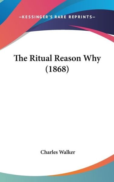 Cover for Charles Walker · The Ritual Reason Why (1868) (Hardcover Book) (2008)