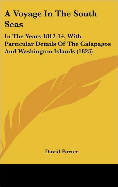 Cover for David Porter · A Voyage in the South Seas: in the Years 1812-14, with Particular Details of the Galapagos and Washington Islands (1823) (Inbunden Bok) (2008)