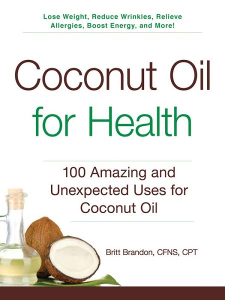 Cover for Britt Brandon · Coconut Oil for Health: 100 Amazing and Unexpected Uses for Coconut Oil - For Health (Paperback Book) (2015)