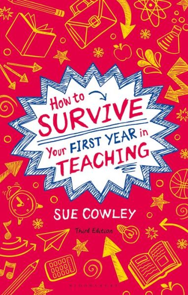 Cover for Sue Cowley · How to Survive Your First Year in Teaching: Sue Cowley's bestselling guide for new teachers (Paperback Book) (2013)