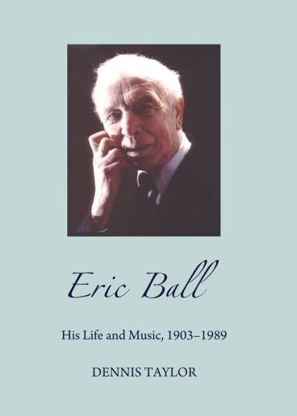 Cover for Dennis Taylor · Eric Ball: His Life and Music, 1903-1989 (Paperback Book) [Unabridged edition] (2013)
