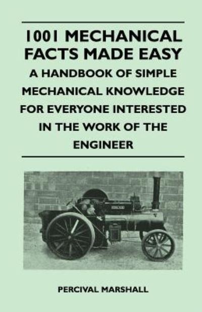 1001 Mechanical Facts Made Easy - a Handbook of Simple Mechanical Knowledge for Everyone Interested in the Work of the Engineer - Percival Marshall - Books - Merz Press - 9781446525913 - December 15, 2010