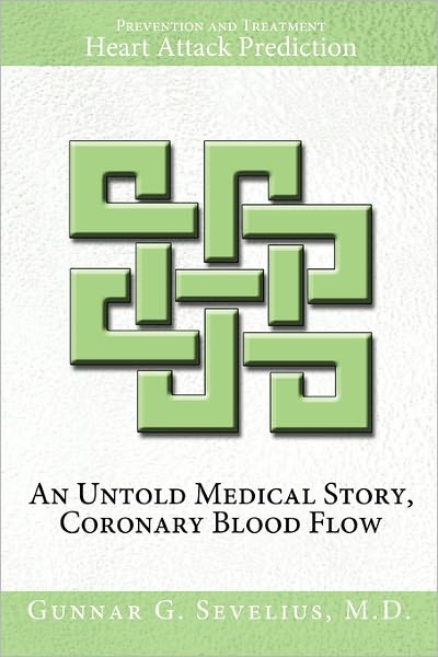 Cover for Gunnar Sevelius · An Untold Medical Story, Coronary Blood Flow, Heart Attack Prediction, Prevention and Treatment (Hardcover Book) (2011)