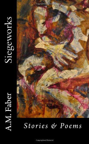 Cover for A M Faber · Siegeworks: Stories &amp; Poems (Paperback Book) (2011)